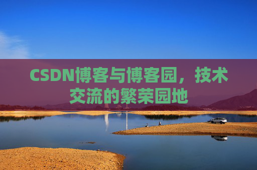 CSDN博客与博客园，技术交流的繁荣园地